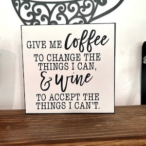 Coffee and Wine Bar Sign | Give me Coffee to change the things I can, and Wine to accept the things I can't | Wood Shelf Sitter |