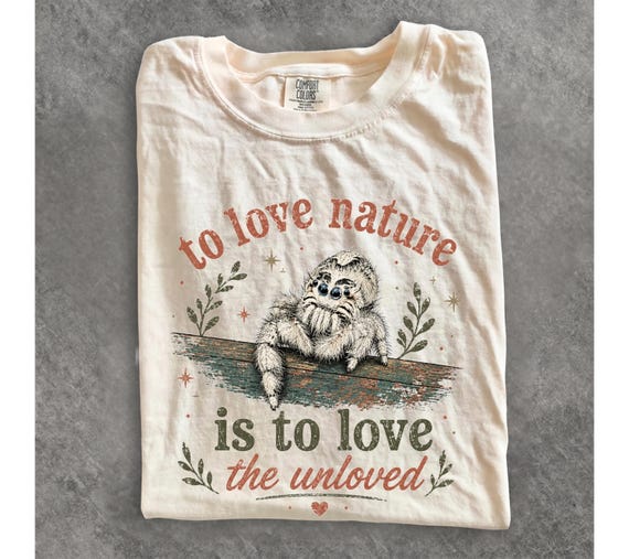 To Love Nature Is To Love The Unloved Shirt, Jumping Spider Shirt, Cute Spider Tee, Nature Lover Gift, Cottagecore Graphic Tee, Wildlife Tee
