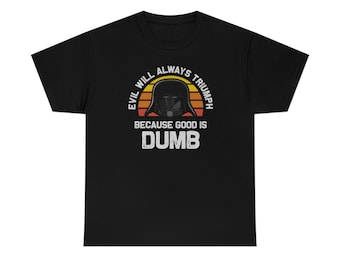 Evil Will Always Triumph Good Is Dumb T-Shirt