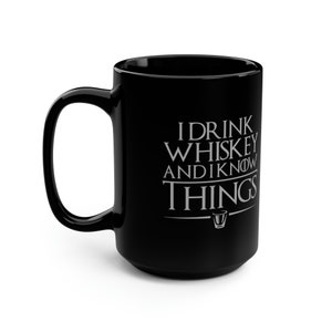 I Drink Whiskey And I Know Things 15 oz Black Coffee Mug