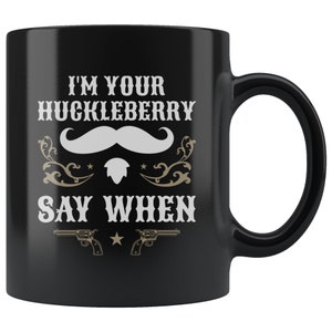 I&#39;m Your Huckleberry Say When Iconic 11 oz Schwarze Kaffeetasse