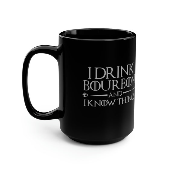 I Drink Bourbon and I Know Things Classic 15 Oz Black Coffee Mug - Etsy