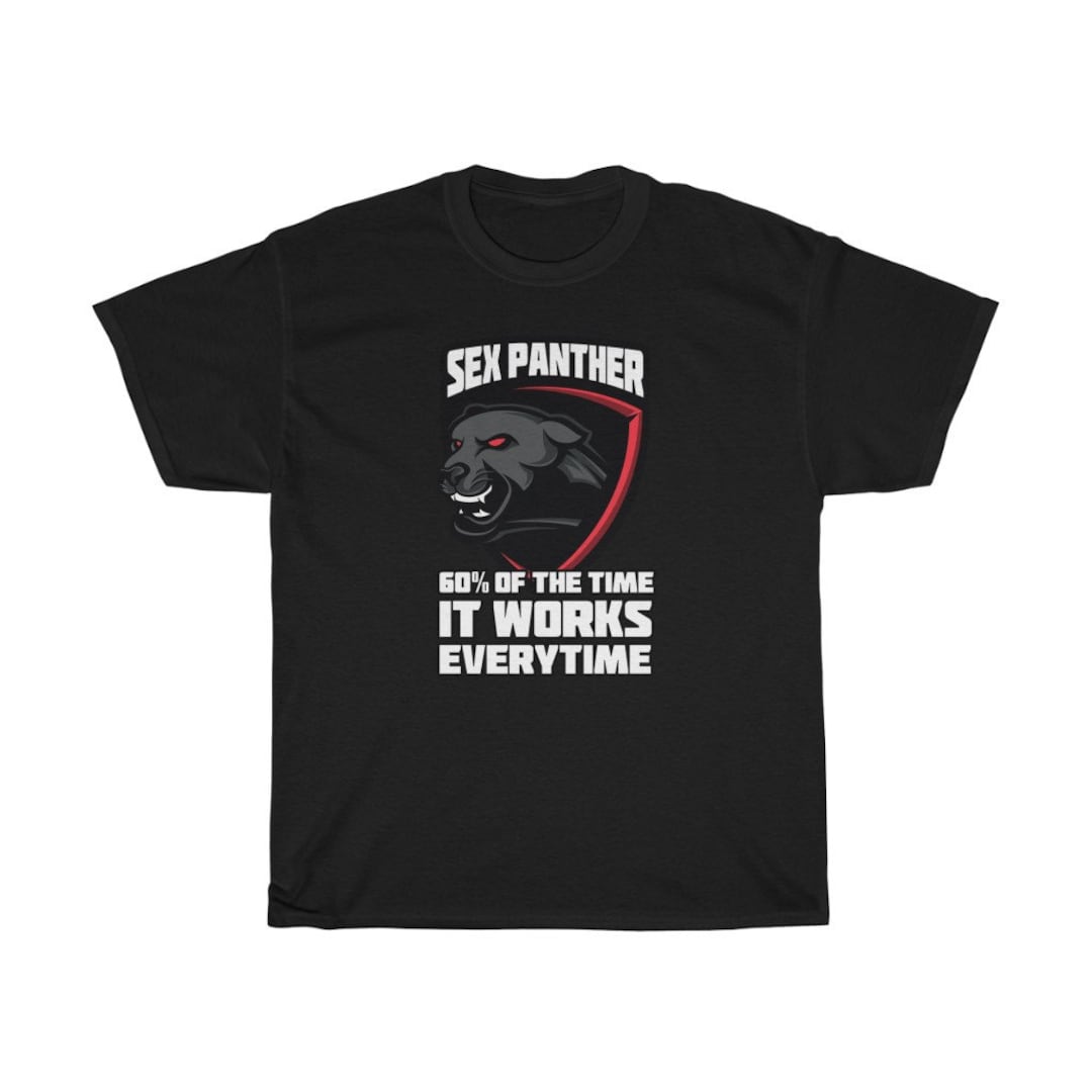 Sex Panther, 60% of the Time It Works Every Time T-shirt New