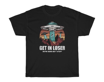 Get In Loser We're Doing Butt Stuff Alien T-Shirt