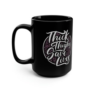 Thick Thighs Save Lives Funny 15 oz Black Coffee Mug