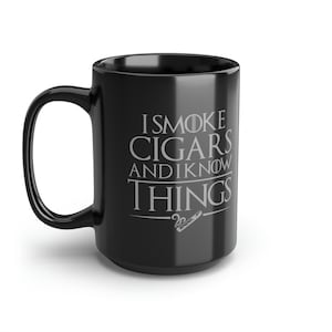 I Smoke Cigars And I Know Things 15 oz Black Coffee Mug