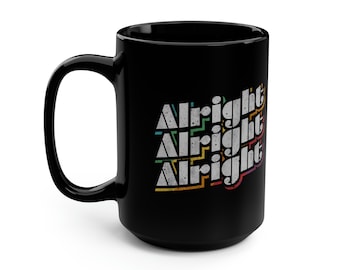 Alright Alright Alright Classic Movie Quote Classic 15 oz Black Coffee Mug