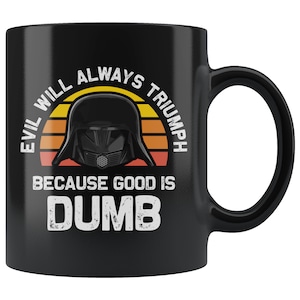 Evil Will Always Triumph Good Is Dumb 11 oz Black Coffee Mug