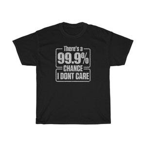 Er is een 99,9% Chance I Don&#39;t Care Funny T-Shirt