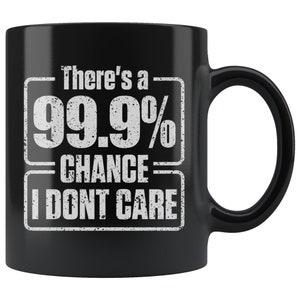 Er is een 99,9% Chance I Don&#39;t Care 11 oz Black Coffee Mok