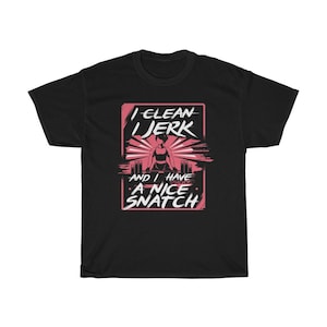 I Clean I Jerk & I Have A Nice Snatch - Funny T-Shirt