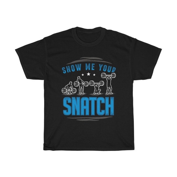 Show Me Your Snatch Weightlifting Funny T-Shirt Show Me Your Snatch Weightlifting Funny T-Shirt