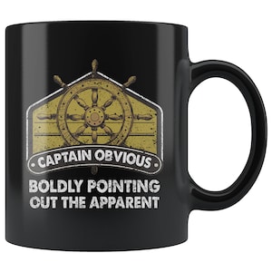 May include: Black ceramic coffee mug with a graphic of a ship's wheel and the text "Captain Obvious. Boldly Pointing Out The Apparent."