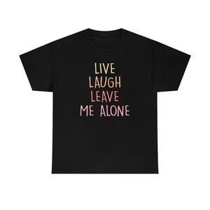 Live Laugh Leave Me Alone Funny T-Shirt