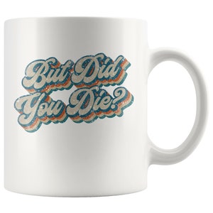 But Did You Die Funny Retro Vintage 11 oz White Coffee Mug