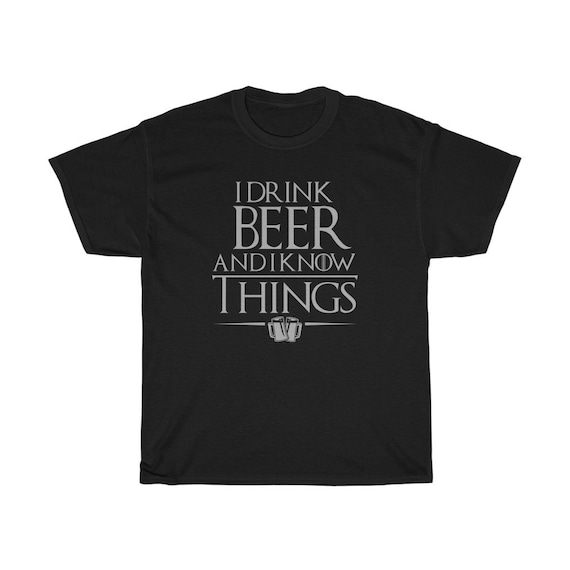 I Drink Beer And I Know Things Classic T-Shirt I Drink Beer And I Know Things Classic T-Shirt