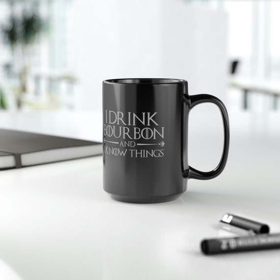 I Drink Bourbon and I Know Things Classic 15 Oz Black Coffee Mug - Etsy