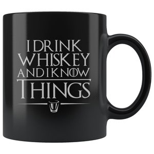 I Drink Whiskey And I Know Things 11 oz Black Coffee Mug