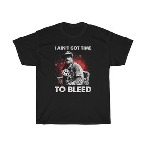 I Ain&#39;t Got Time To Bleed T-Shirt
