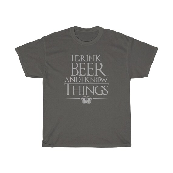 I Drink Beer And I Know Things Classic T-Shirt I Drink Beer And I Know Things Classic T-Shirt