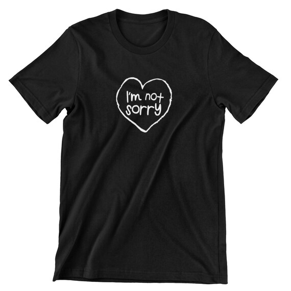 Sorry I'm Not Sorry T-Shirt Sorry I'm Not Sorry T-Shirt