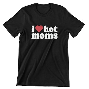 I Love Hot Moms  T-Shirt