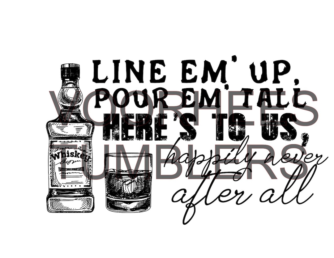 Line Em up Pour Em Tall Here's to Us Happily Never After All Png - Etsy