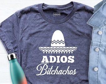 Adios Bitchachos Shirt, Funny Cinco De Mayo Shirt, Graduation Party Tshirt, Mexican Shirt, Adios Vacation Shirt, Matching Party Shirt