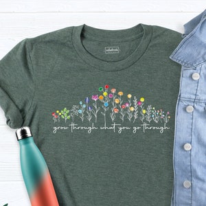 Grow Through What You Go Through Shirt, Motivational Shirt, Plant Based Shirt, Plant Lady Shirt, Wildflower Tshirt, Inspirational Shirt