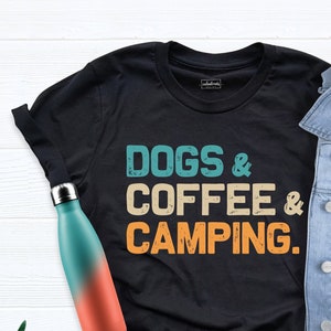 Dogs Coffee Camping Shirt, Camping Birthday Gift Tee, Dog Lover Shirt, Camper T-Shirt, Adventure Shirt, Vacation Shirt, Camping And Drinking