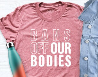 Bans Off Our Bodies Pro Choice Shirt, Womens Rights Tee, Feminist Gift Shirt, Womens Rights Shirt, Pro Choice Shirt, Feminist Shirt