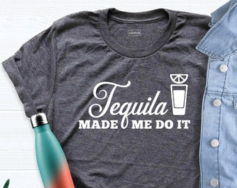 Tequila Shirt, Tequila Made Me Do It T-shirt, Tequila Time Tee, Drinking T-shirts, Beer T-shirt, Funny Tequila Shirt, Drinking Shirt