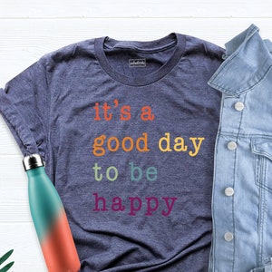 It&#39;s A Good Day to Be Happy Shirt, Self Love Shirt, Mental Health Awareness Shirt, Positivity Shirt, Cute Positive Shirt, Good Vibes Shirt