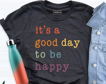 It Is A Good Day To Be Happy Shirt, Happy Gift Shirt, Long Sleeve Shirt, Motivational Gift Shirt, Positivity Shirt, Inspirational Shirt