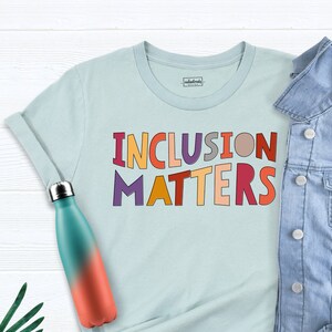 Inclusion Matters, Special Education Shirt, Equality Shirt, Neurodiversity Shirt, Mindfulness Shirts, Autism Awareness, Dysleixa Shirt