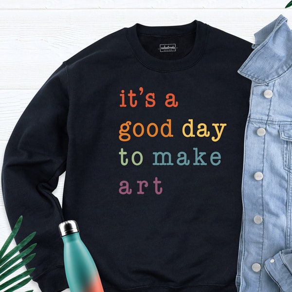 It Is A Good Day To Make Art Sweatshirt, Art Teacher Sweatshirt, Christmas Gift Shirt, Art Tshirt, Artist Gift Sweatshirt, Art Lover Shirt