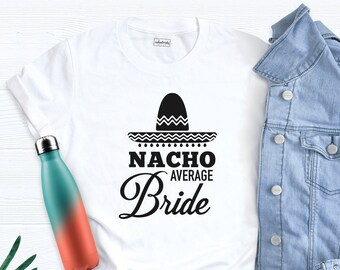 Nacho Average Bride Shirt, Cute Bride Shirt, Bachelorette Party Shirt, Mexico Wedding Party Tee, Wedding Shirt, Funny Bride Shirt