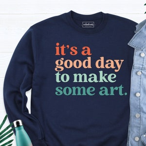 It Is A Good Day To Make Art Sweatshirt, Teacher Sweatshirt, Funny Artist Sweatshirt, Teaching Art Tshirt, Art Lover Long Sleeve, Art Shirts
