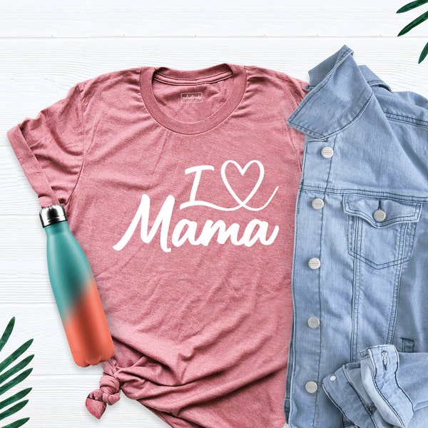 Mama Shirt, Mother's Day Shirt, New Mom Shirt, I love Mama Shirt, Mama T-Shirt, Love Mama Shirt, Cute Mama Shirt, Custom Shirt, Mom Tee