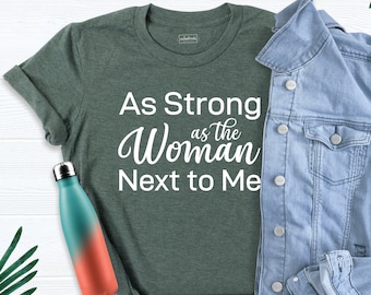 As Strong as the Woman Next to Me Shirt, Woman Next to Me Shirt, Feminist Tshirt, Strong Women Shirt, Girl Power Shirt, Valentines Day Gift