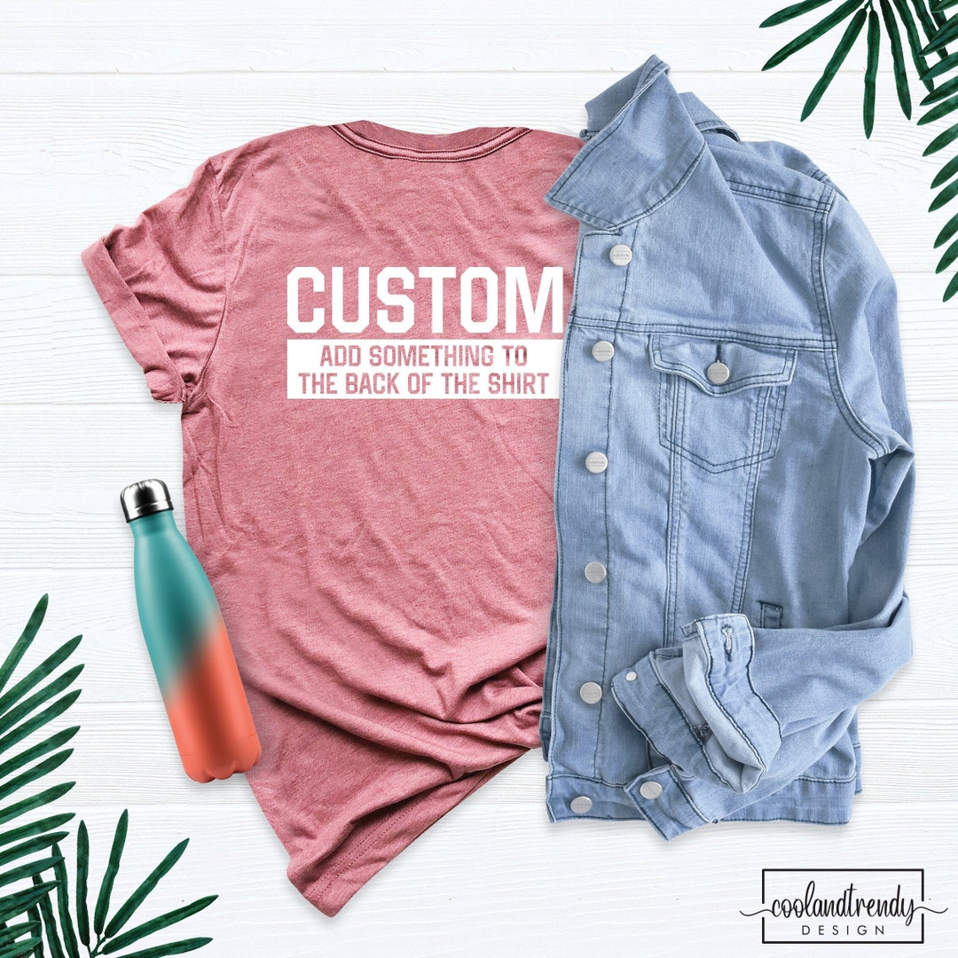 Only Design, Custom Add Something to the Back of the Shirt - Etsy
