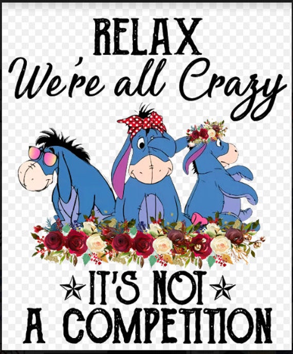 Eeyore Relax We're All Crazy It's Not A Competition Etsy