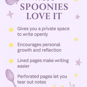 May include: A light purple graphic with the text "WHY SPOONIES LOVE IT" and bullet points about writing. Includes a butterfly, spoon, stars, and moon illustrations. The text says it gives a private space to write, encourages growth, and has lined and perforated pages.