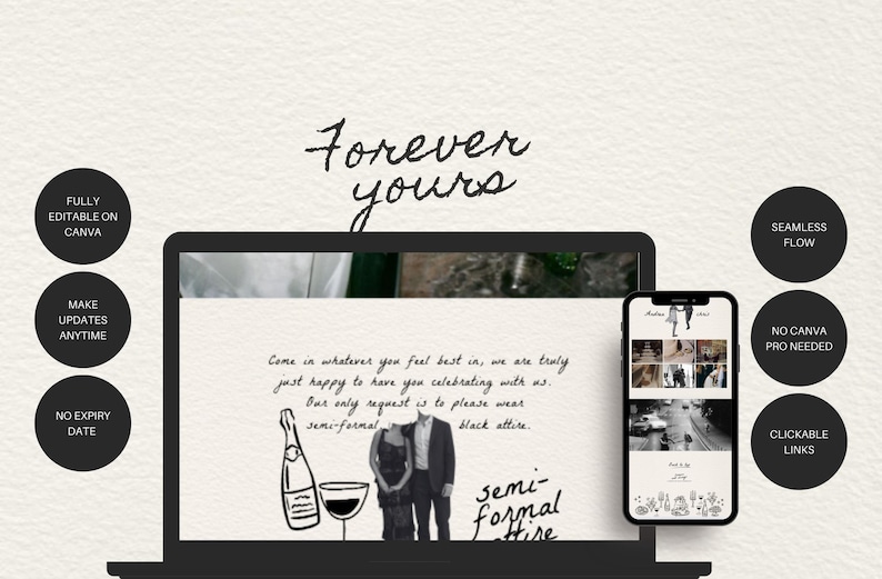May include: A laptop screen displaying a wedding invitation template with the text "Forever yours" at the top. The invitation text reads "Come in whatever you feel best in, we are truly just happy to have you celebrating with us. Our only request is to please wear semi-formal black attire." The template also includes a black and white illustration of a bottle of champagne and a glass. A mobile phone screen is shown next to the laptop, displaying a wedding invitation template with a grid of photos and the text "semi-formal Hire".