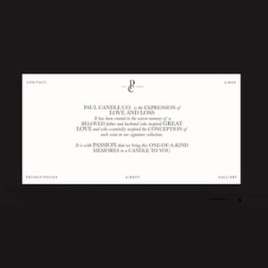 May include: A black and white image with the text "PAUL CANDLE CO. is the EXPRESSION of LOVE AND LOSS" and "It has been created in the warm memory of a BELOVED father and husband who inspired GREAT LOVE and who essentially inspired the CONCEPTION of each scent in our signature collection. It is with PASSION that we bring this ONE-OF-A-KIND MEMORES in a CANDLE TO YOU."