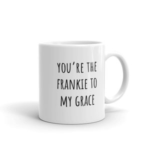 You&#39;re the Frankie to My Grace Mug | Witty Coffee Mugs | Grace and Frankie | Frankie and Grace | Best Friends Matching Mugs | Holiday Gifts
