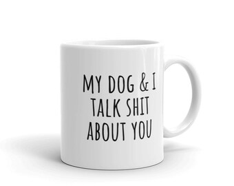 My Dog and I Talk Shit About You mug | funny dog puppy owner coffee tea christmas holiday gift mugs