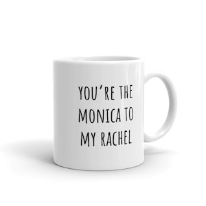 You&#39;re the Monica to My Rachel Mug | Witty Coffee Mugs | Monica Geller | Rachel Green | Friends | Matching Mugs | BFF | Best Friends Gifts