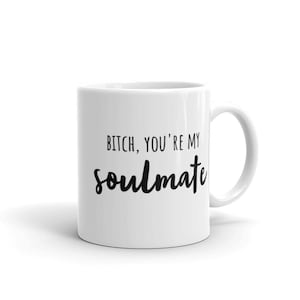 Bitch, You&#39;re My Soulmate Mug | Witty Coffee Mugs | Soul Mates | Best Friends | Euphoria | BFF Gifts | Besties | Galentine&#39;s Day | Rae Dunn