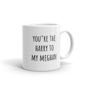 You&#39;re the Meghan to My Harry Mug | Witty Coffee Mugs | Meghan Markle | Prince Harry | Meghan and Harry | The Duchess of Sussex | The Royals